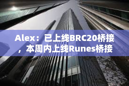 Alex：已上線BRC20橋接，本周內上線Runes橋接