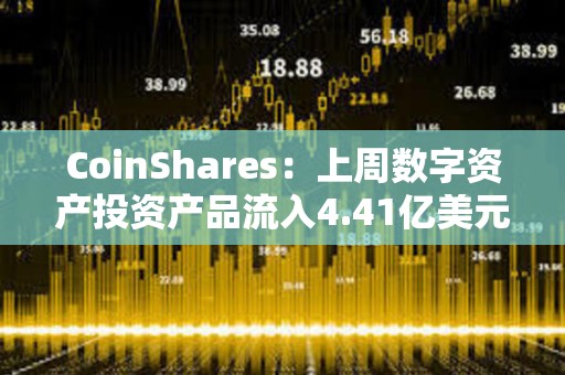 CoinShares：上周數(shù)字資產(chǎn)投資產(chǎn)品流入4.41億美元
