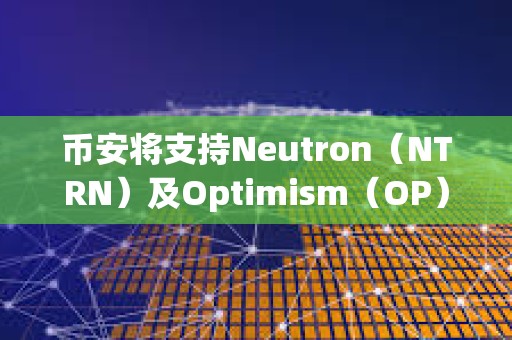幣安將支持Neutron（NTRN）及Optimism（OP）網絡升級及硬分叉