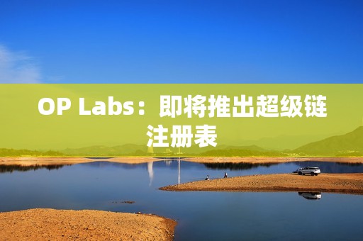 OP Labs：即將推出超級鏈注冊表