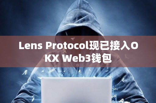 Lens Protocol現已接入OKX Web3錢包