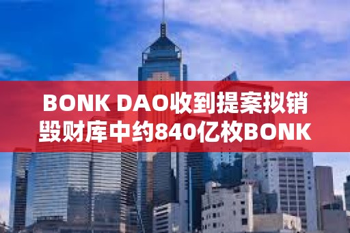 BONK DAO收到提案擬銷毀財庫中約840億枚BONK