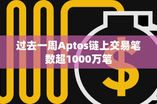 過去一周Aptos鏈上交易筆數超1000萬筆