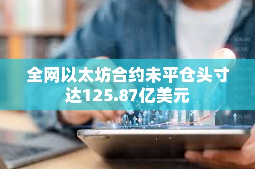 全網以太坊合約未平倉頭寸達125.87億美元