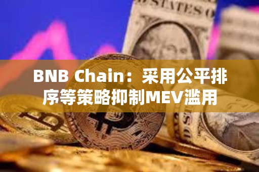 BNB Chain：采用公平排序等策略抑制MEV濫用