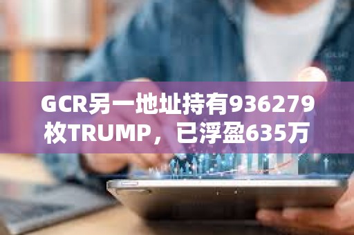 GCR另一地址持有936279枚TRUMP，已浮盈635萬美元