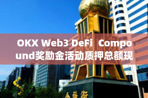 OKX Web3 DeFi  Compound獎勵金活動質押總額現已突破1.5億美元