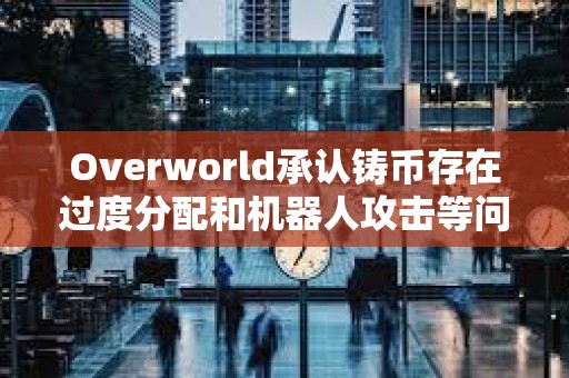 Overworld承認鑄幣存在過度分配和機器人攻擊等問題，并公布補償方案