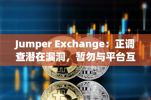Jumper Exchange：正調(diào)查潛在漏洞，暫勿與平臺互動