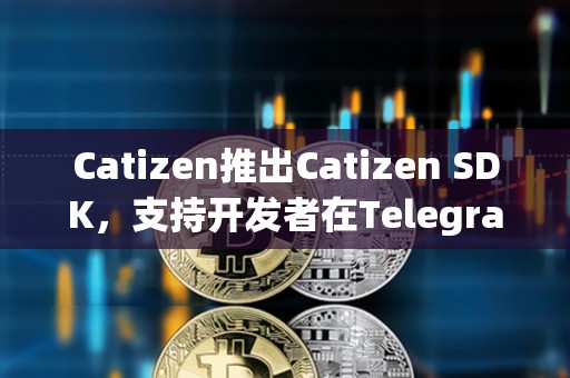 Catizen推出Catizen SDK，支持開發者在Telegram一鍵部署游戲