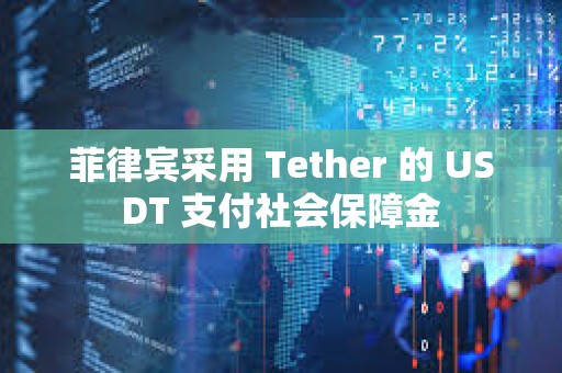 菲律賓采用 Tether 的 USDT 支付社會保障金
