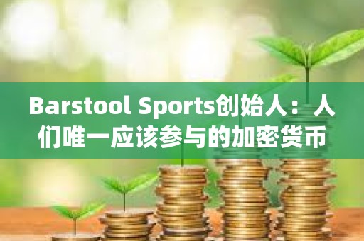 Barstool Sports創始人：人們唯一應該參與的加密貨幣是比特幣