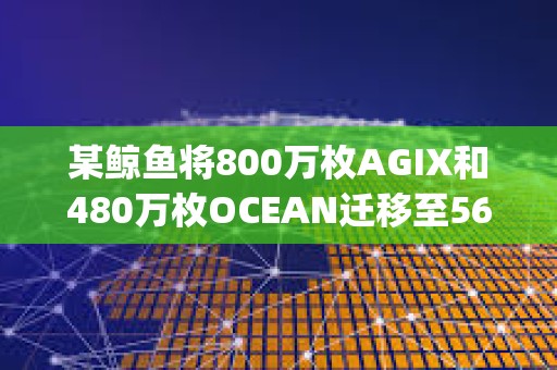 某鯨魚(yú)將800萬(wàn)枚AGIX和480萬(wàn)枚OCEAN遷移至560萬(wàn)枚FET后存入Bitget