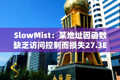 SlowMist：某地址因函數缺乏訪問控制而損失27.3ETH