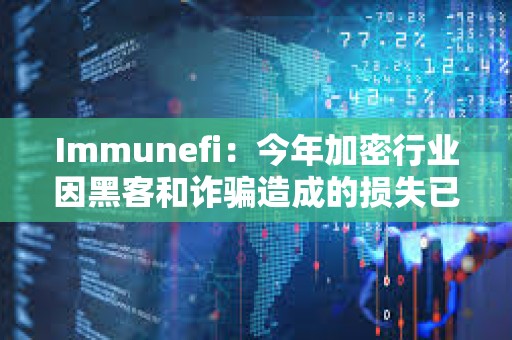 Immunefi：今年加密行業因黑客和詐騙造成的損失已超11.9億美元