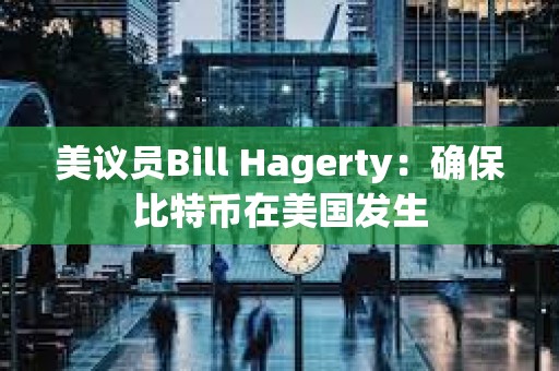 美議員Bill Hagerty：確保比特幣在美國發生