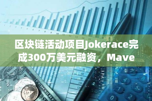 區塊鏈活動項目Jokerace完成300萬美元融資，Maven 11等參投