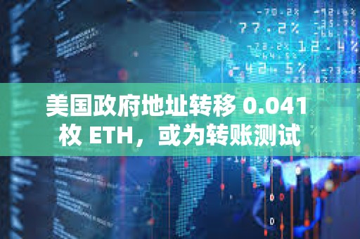 美國政府地址轉移 0.041 枚 ETH，或為轉賬測試