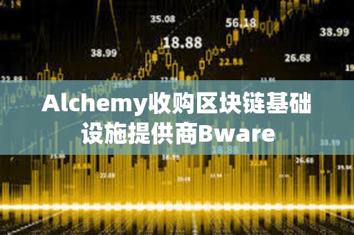 Alchemy收購區塊鏈基礎設施提供商Bware