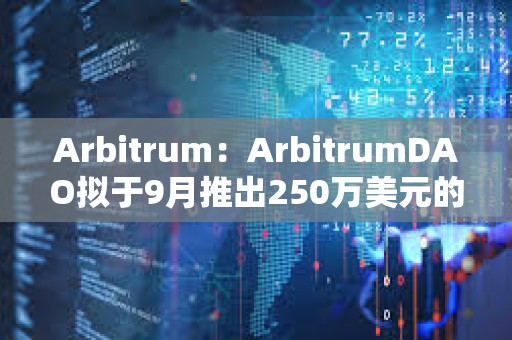 Arbitrum：ArbitrumDAO擬于9月推出250萬美元的補貼基金