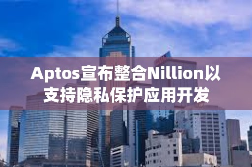 Aptos宣布整合Nillion以支持隱私保護應用開發