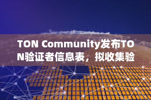 TON Community發布TON驗證者信息表，擬收集驗證者設置數據