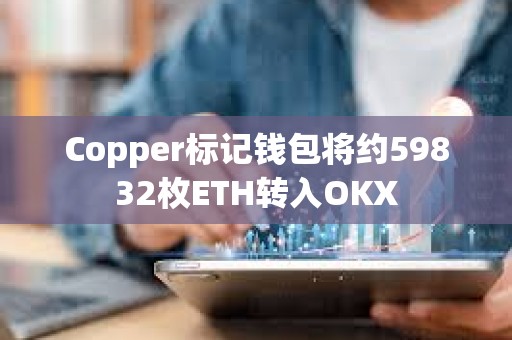 Copper標記錢包將約59832枚ETH轉入OKX