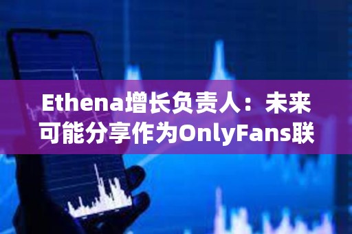 Ethena增長負責人：未來可能分享作為OnlyFans聯(lián)創(chuàng)的更多細節(jié)