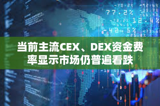 當前主流CEX、DEX資金費率顯示市場仍普遍看跌