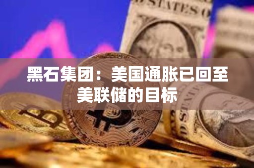 黑石集團：美國通脹已回至美聯儲的目標