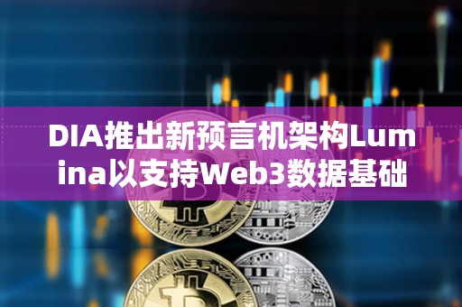 DIA推出新預言機架構Lumina以支持Web3數據基礎設施