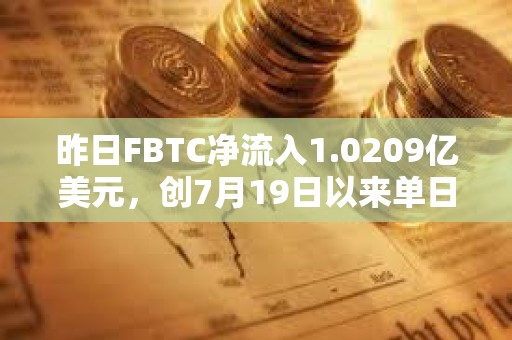 昨日FBTC凈流入1.0209億美元，創(chuàng)7月19日以來單日資金流入新高