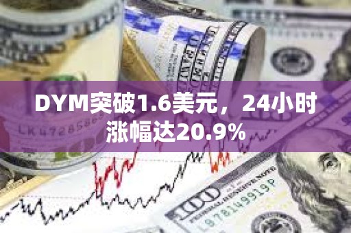 DYM突破1.6美元，24小時漲幅達20.9%