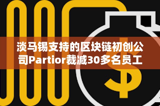 淡馬錫支持的區塊鏈初創公司Partior裁減30多名員工