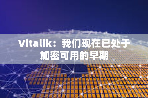 Vitalik：我們現在已處于加密可用的早期