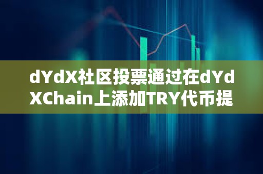 dYdX社區投票通過在dYdXChain上添加TRY代幣提案