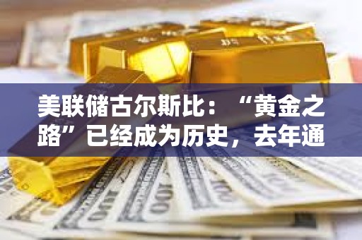 美聯(lián)儲(chǔ)古爾斯比：“黃金之路”已經(jīng)成為歷史，去年通脹在沒(méi)有經(jīng)濟(jì)衰退的情況下下降