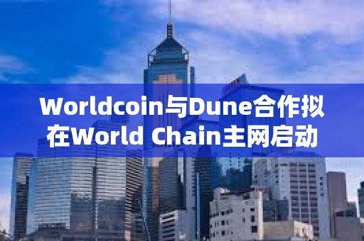 Worldcoin與Dune合作擬在World Chain主網啟動之前提高透明度