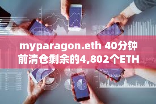 myparagon.eth 40分鐘前清倉剩余的4,802個ETH