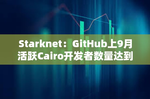 Starknet：GitHub上9月活躍Cairo開發者數量達到2023年1月以來新高