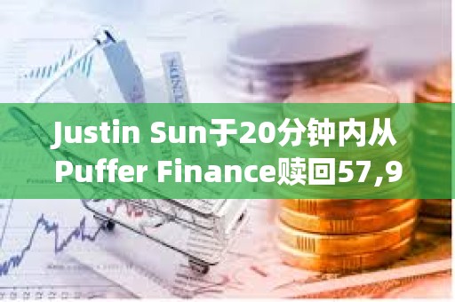 Justin Sun于20分鐘內從Puffer Finance贖回57,957枚pufETH