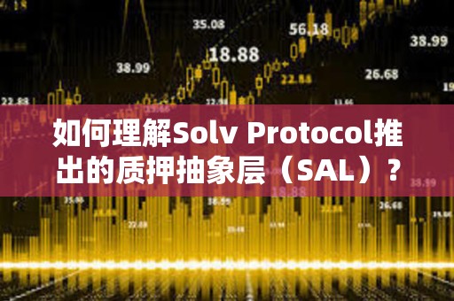 如何理解Solv Protocol推出的質押抽象層（SAL）？
