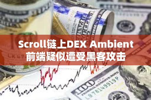 Scroll鏈上DEX Ambient前端疑似遭受黑客攻擊