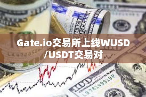 Gate.io交易所上線WUSD/USDT交易對