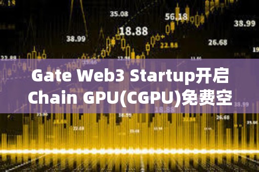 Gate Web3 Startup開啟Chain GPU(CGPU)免費空投認購，總額度 1,087 枚