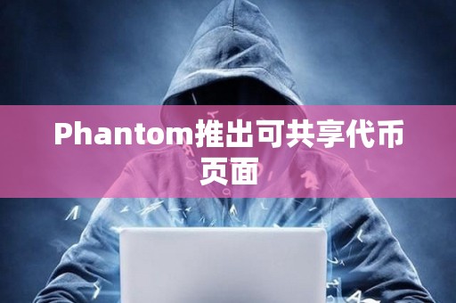 Phantom推出可共享代幣頁(yè)面