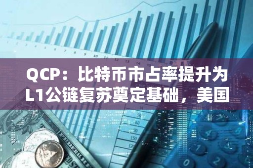 QCP：比特幣市占率提升為L1公鏈復蘇奠定基礎，美國大選促使風險偏好情緒進一步增強