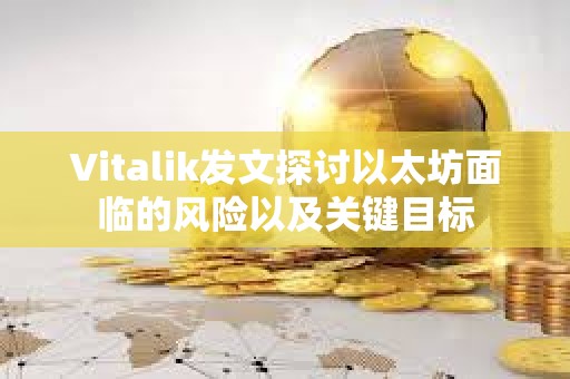 Vitalik發文探討以太坊面臨的風險以及關鍵目標