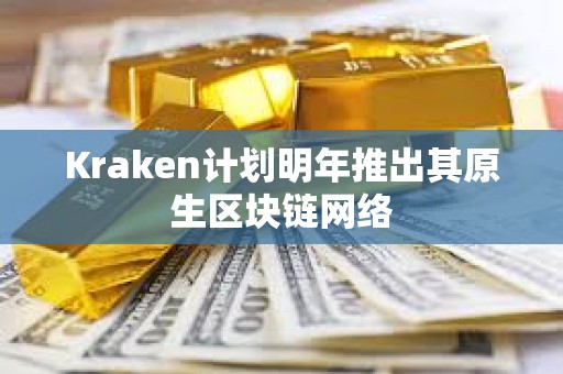 Kraken計劃明年推出其原生區塊鏈網絡