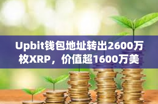 Upbit錢包地址轉(zhuǎn)出2600萬枚XRP，價(jià)值超1600萬美元